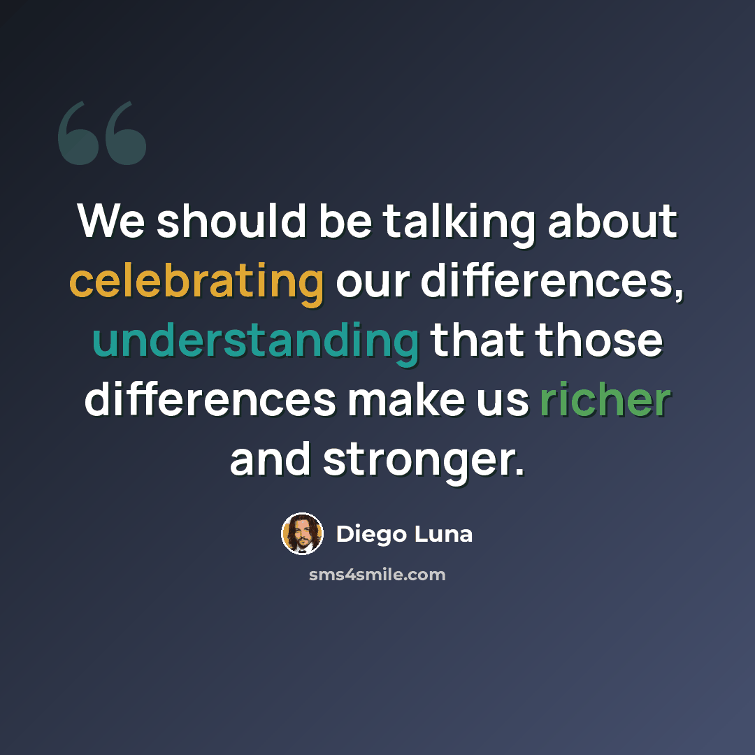 “We should be talking about celebrating our differences, understanding that those differences make us richer and stronger.” quote by Diego Luna