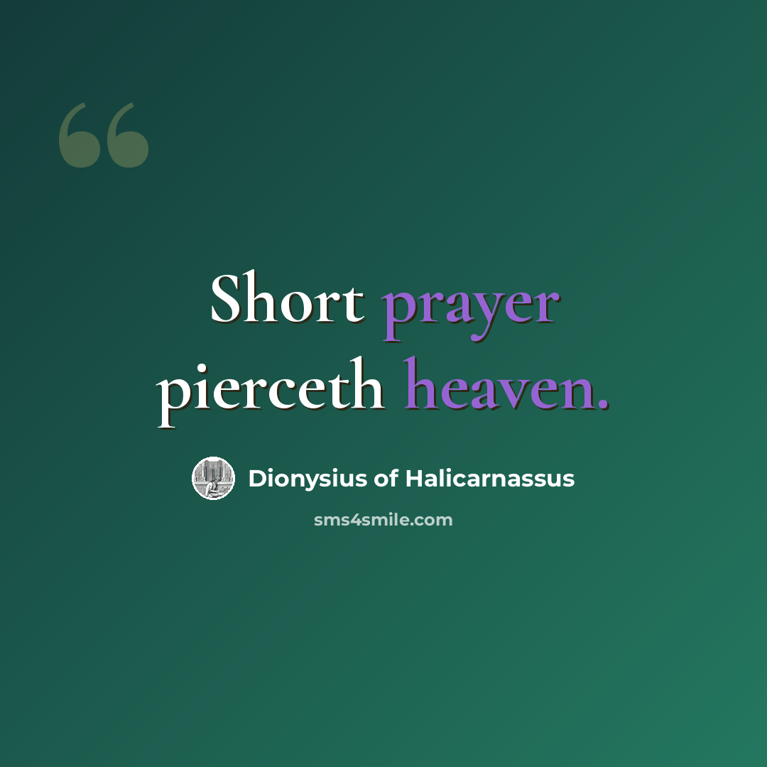 “Short prayer pierceth heaven.” quote by Dionysius of Halicarnassus