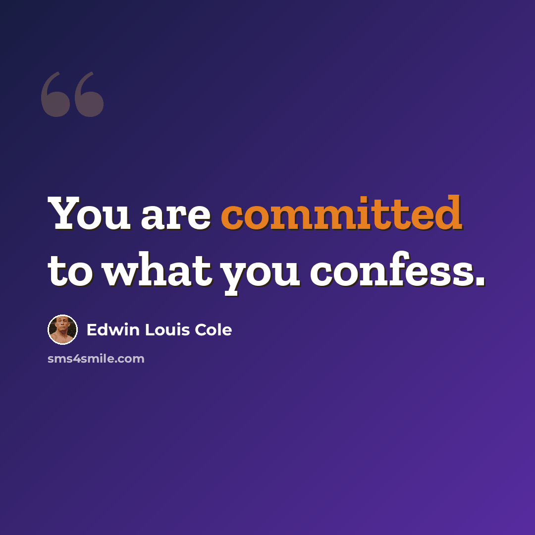 “You are committed to what you confess.” quote by Edwin Louis Cole