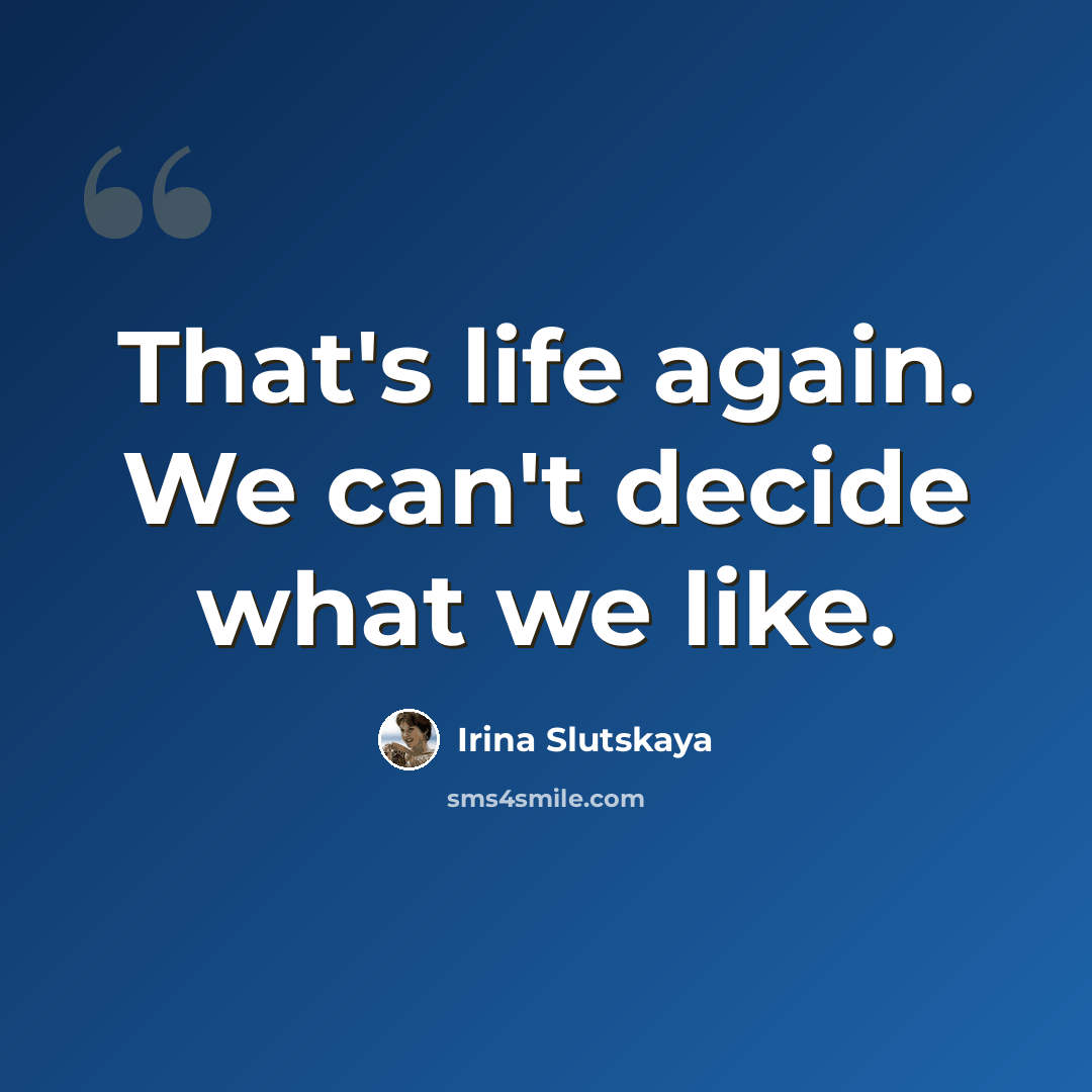 “That's life again. We can't decide what we like.” quote by Irina Slutskaya