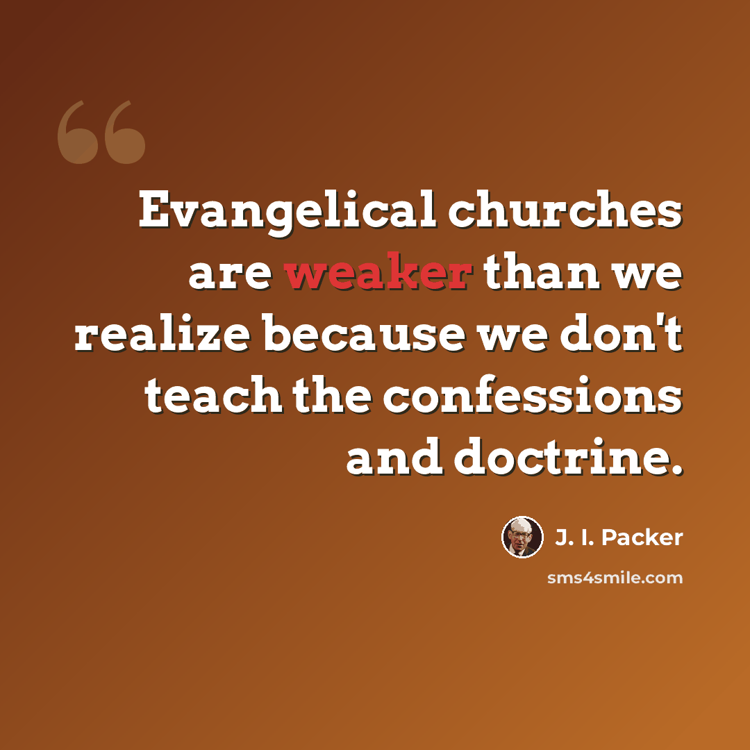 “Evangelical churches are weaker than we realize because we don't teach the confessions and doctrine.” quote by J. I. Packer