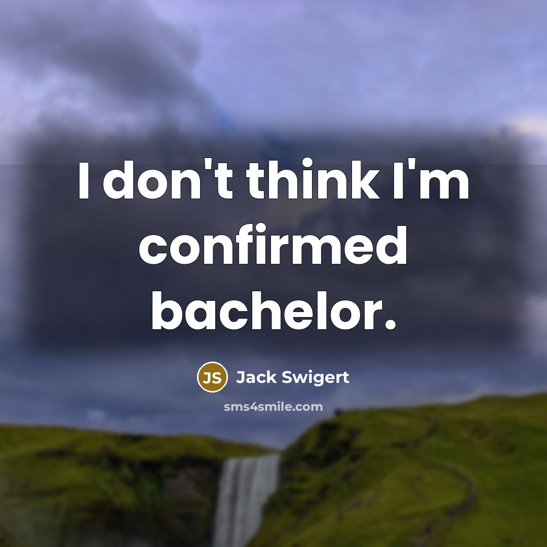 “I don't think I'm confirmed bachelor.” quote by Jack Swigert
