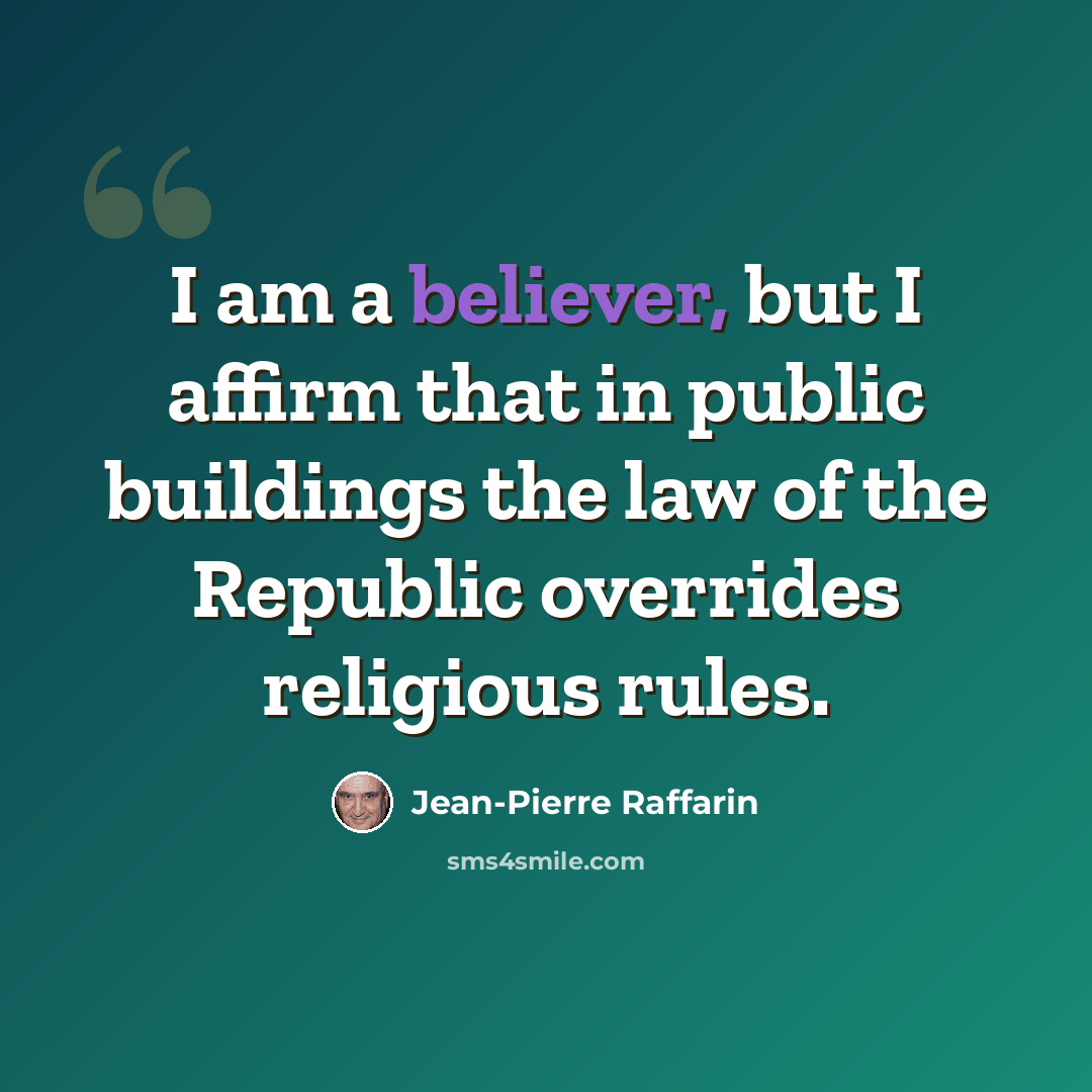 “I am a believer, but I affirm that in public buildings the law of the Republic overrides religious rules.” quote by Jean-Pierre Raffarin