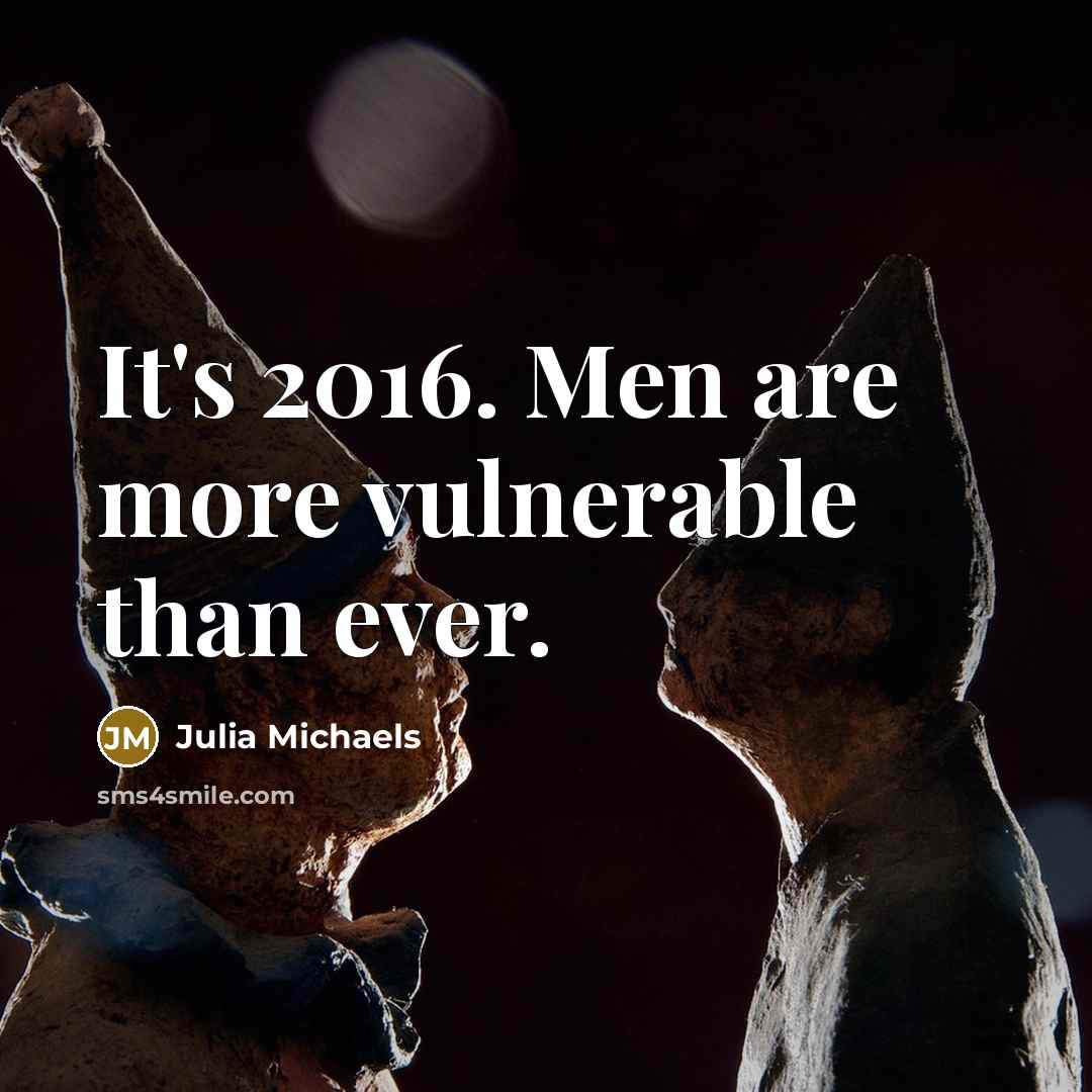 “It's 2016. Men are more vulnerable than ever.” quote by Julia Michaels