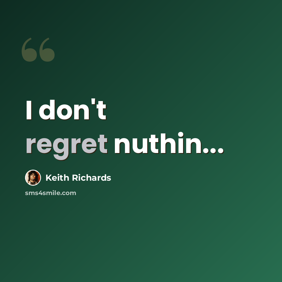 “I don't regret nuthin...” quote by Keith Richards