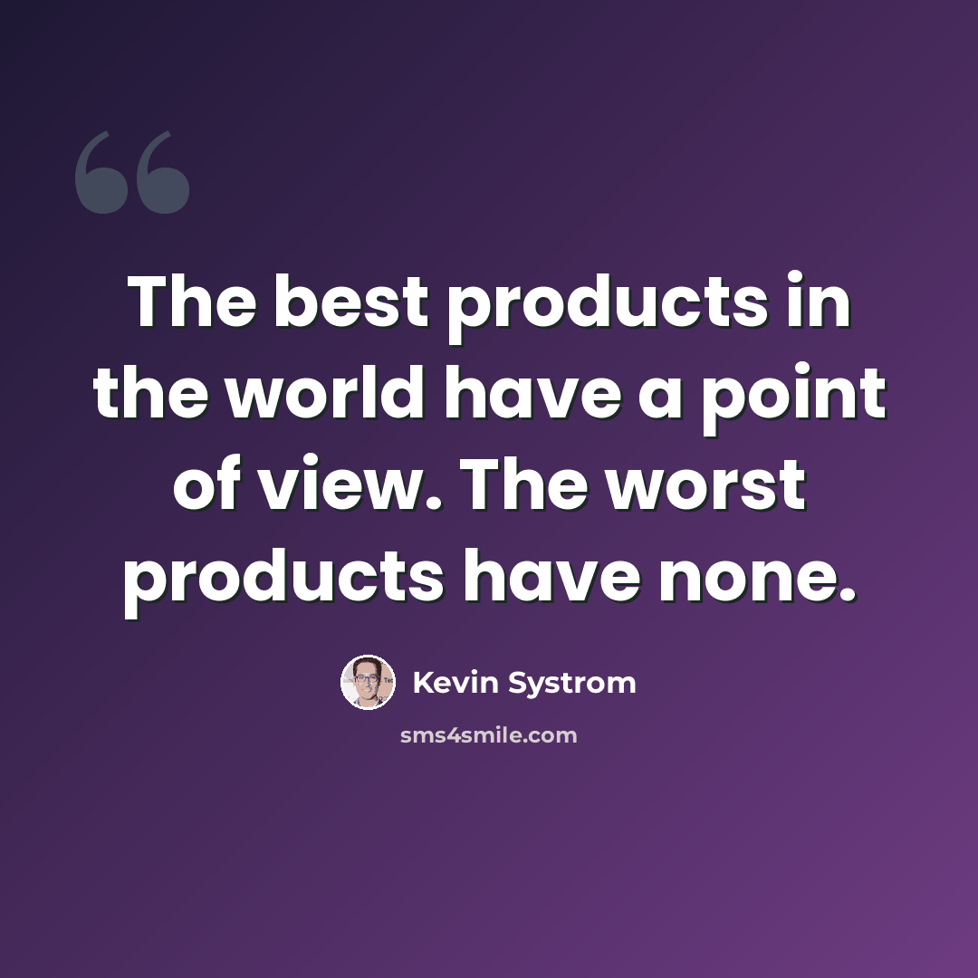 “The best products in the world have a point of view. The worst products have none.” quote by Kevin Systrom