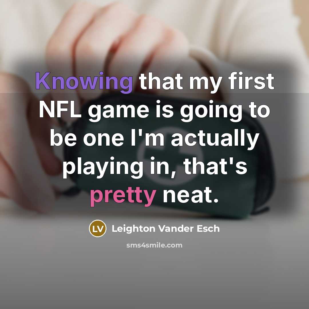 “Knowing that my first NFL game is going to be one I'm actually playing in, that's pretty neat.” quote by Leighton Vander Esch