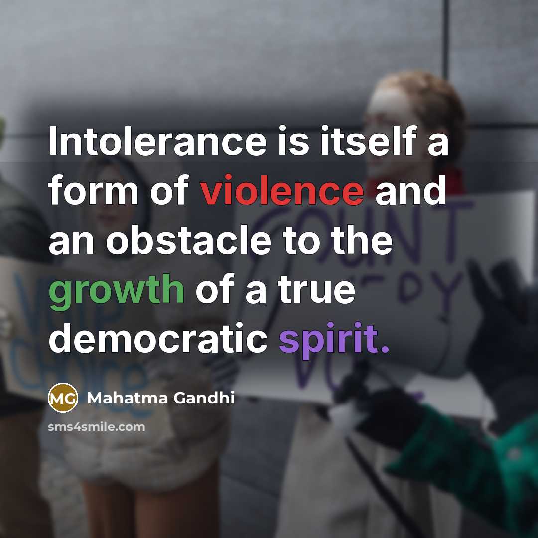 “Intolerance is itself a form of violence and an obstacle to the growth of a true democratic spirit.” quote by Mahatma Gandhi