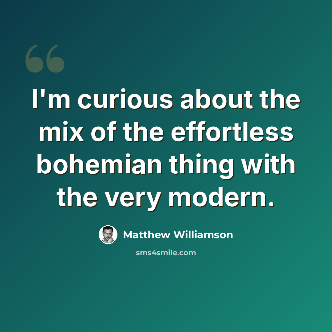 “I'm curious about the mix of the effortless bohemian thing with the very modern.” quote by Matthew Williamson