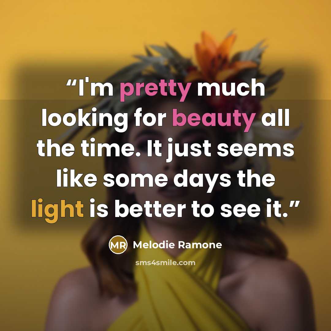 “I'm pretty much looking for beauty all the time. It just seems like some days the light is better to see it.” quote by Melodie Ramone