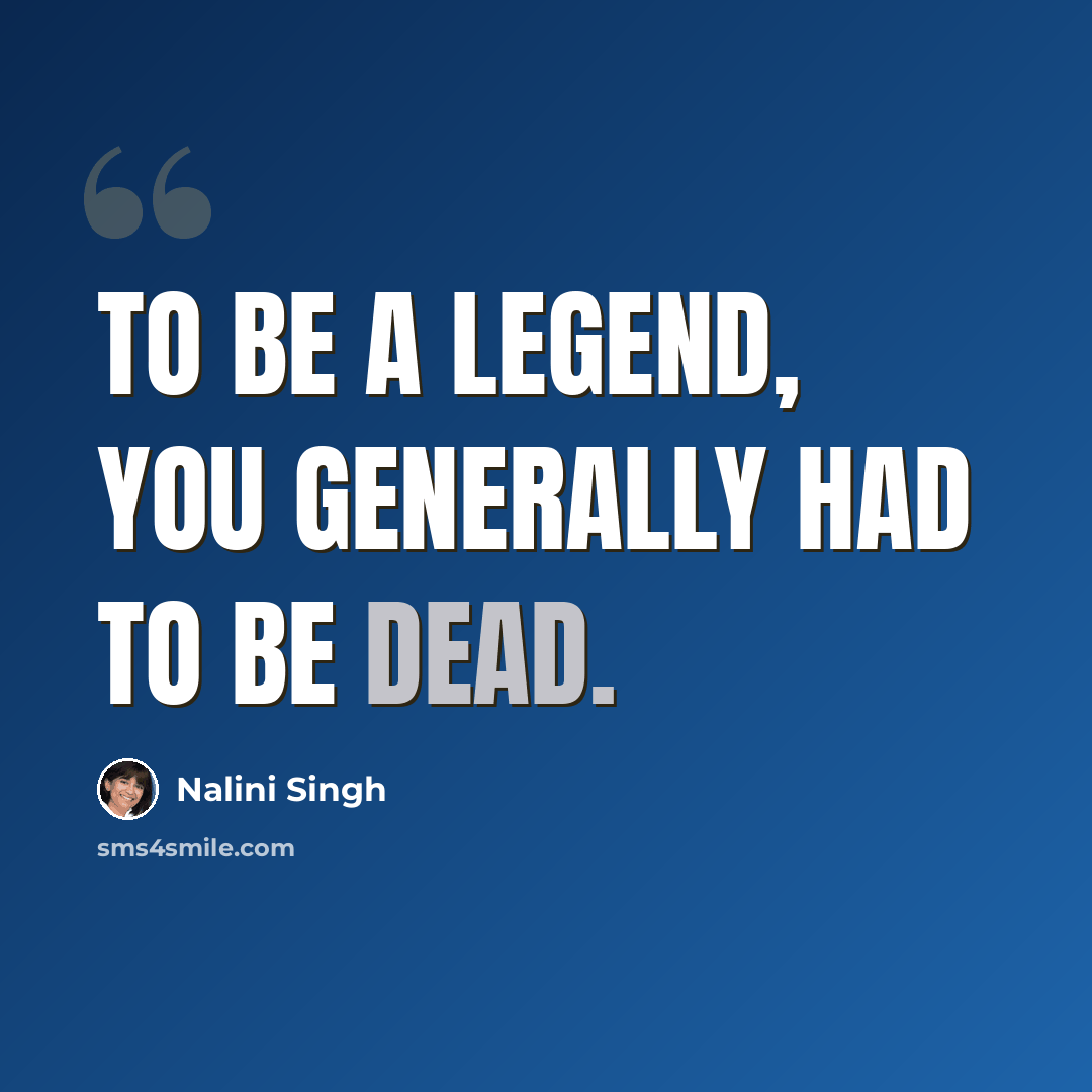 “To be a legend, you generally had to be dead.” quote by Nalini Singh