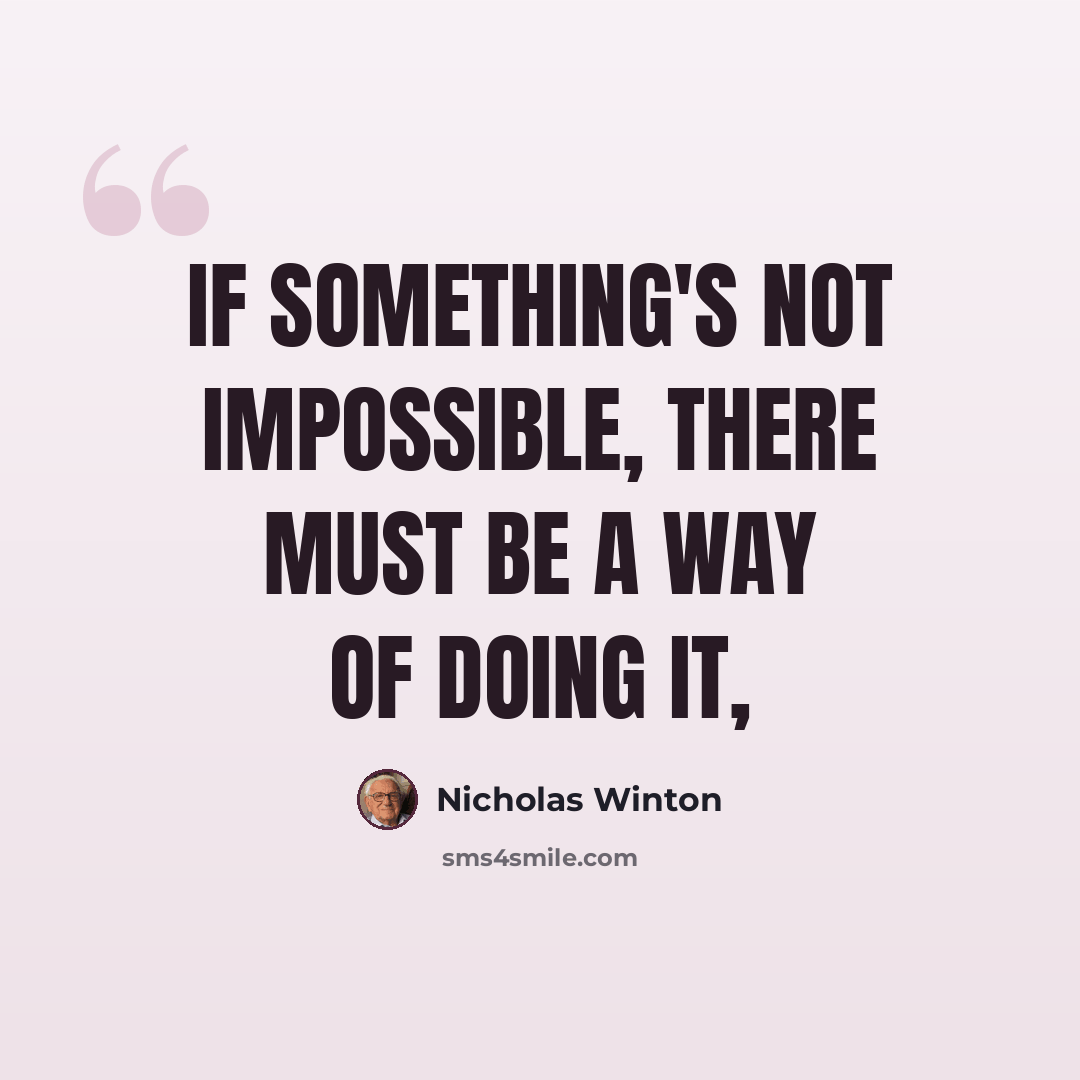 “If something's not impossible, there must be a way of doing it,” quote by Nicholas Winton
