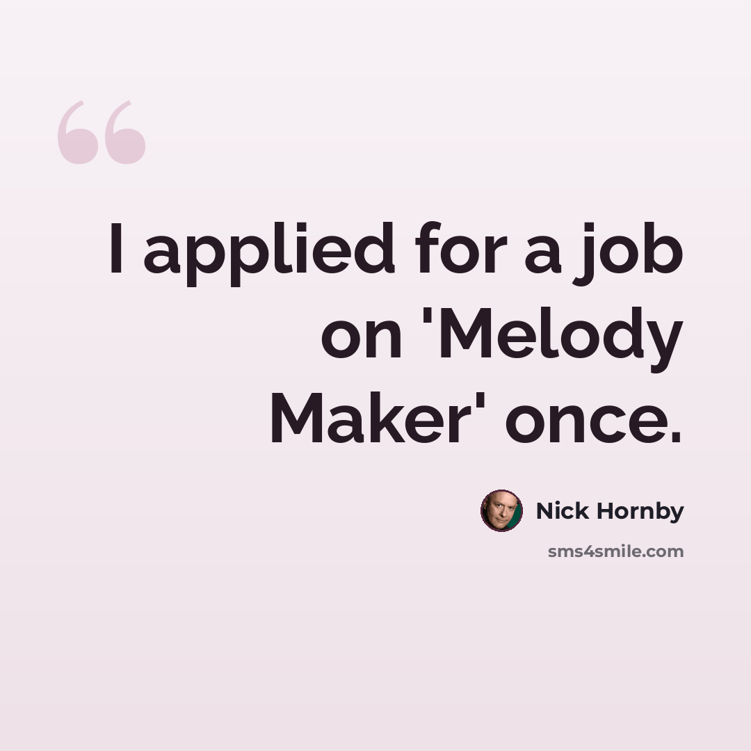 “I applied for a job on 'Melody Maker' once.” quote by Nick Hornby