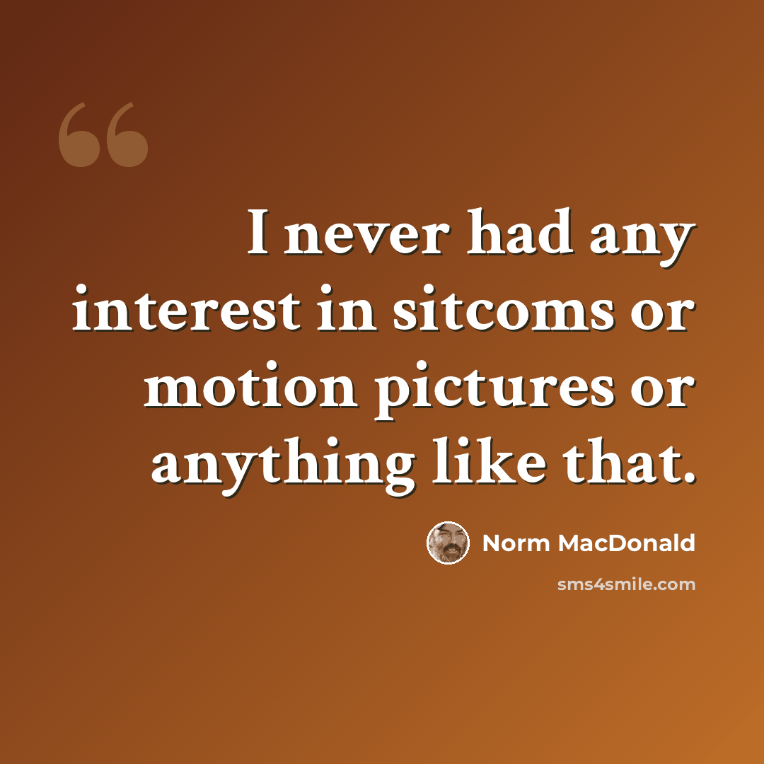 “I never had any interest in sitcoms or motion pictures or anything like that.” quote by Norm MacDonald