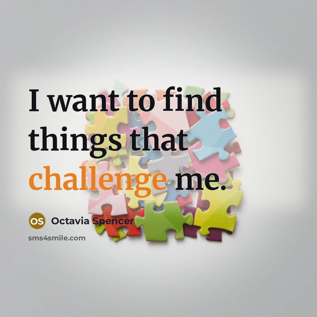 “I want to find things that challenge me.” quote by Octavia Spencer