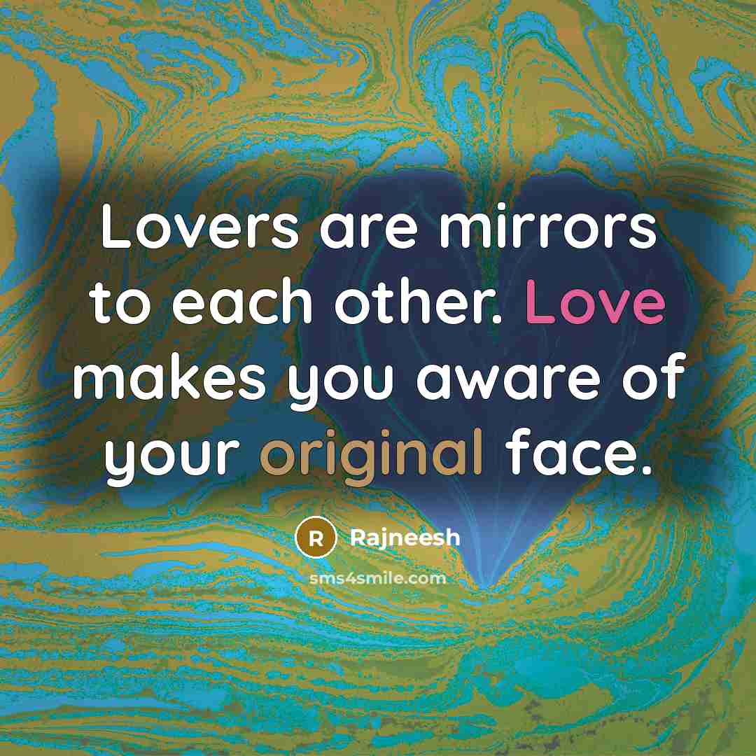 “Lovers are mirrors to each other. Love makes you aware of your original face.” quote by Rajneesh
