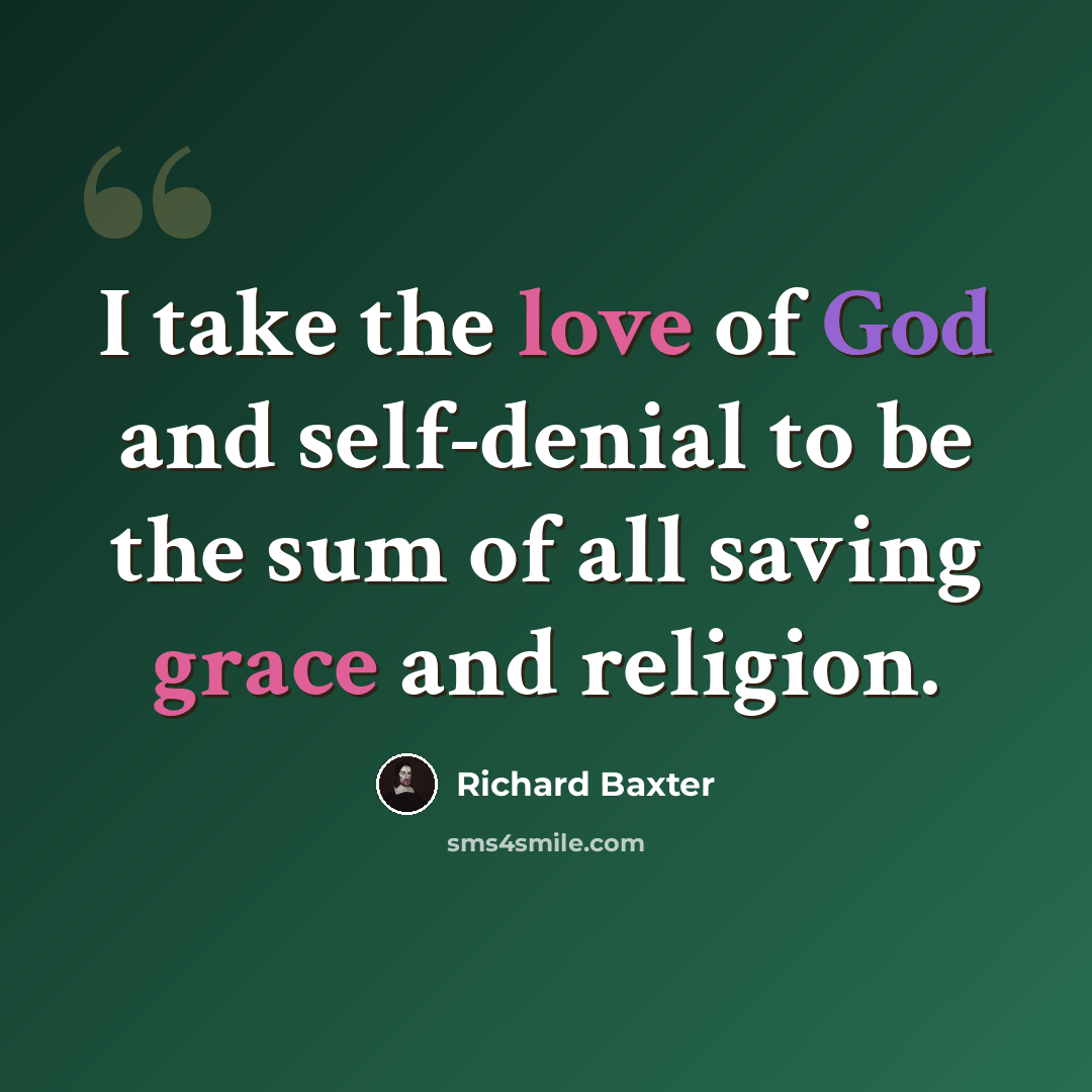 “I take the love of God and self-denial to be the sum of all saving grace and religion.” quote by Richard Baxter