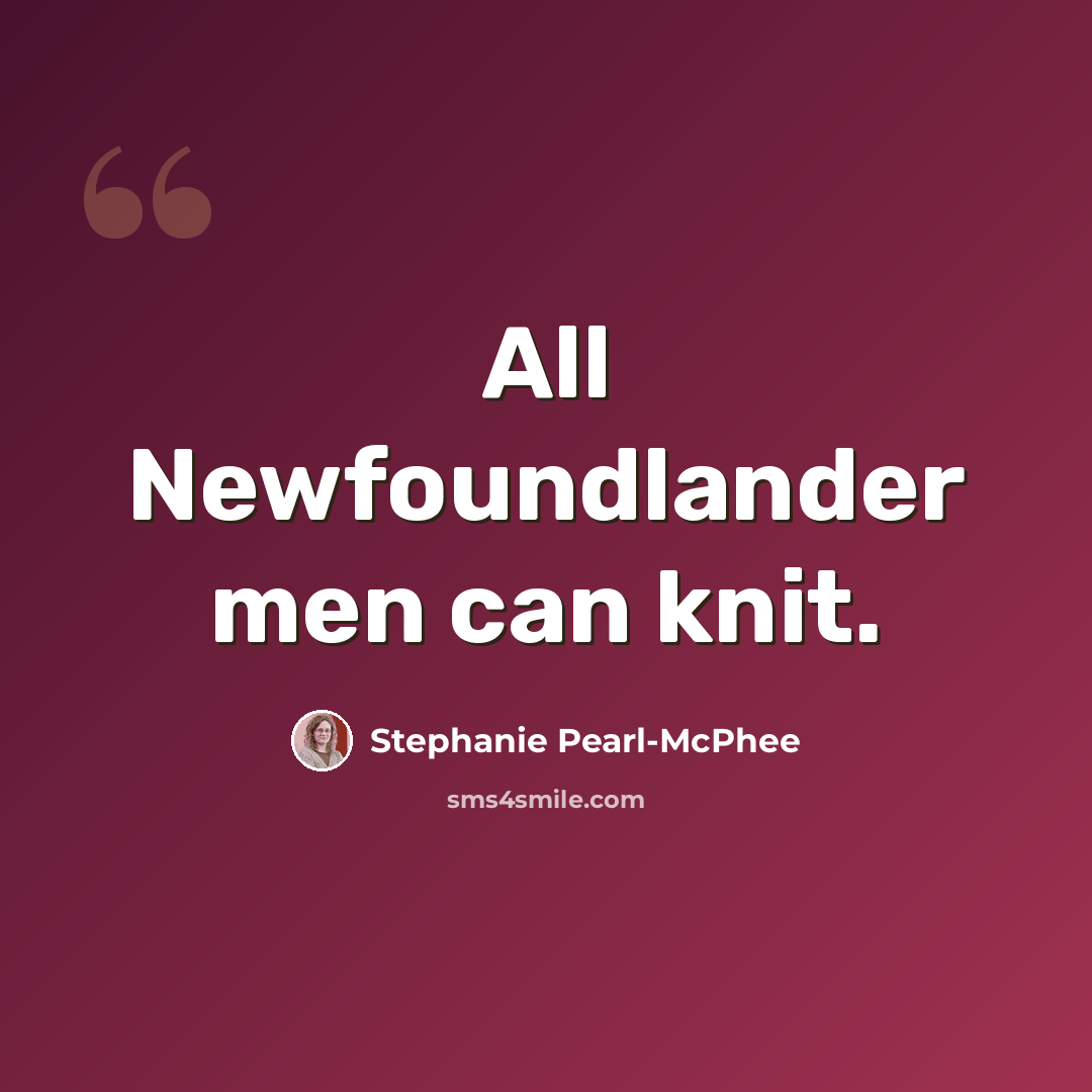 “All Newfoundlander men can knit.” quote by Stephanie Pearl-McPhee