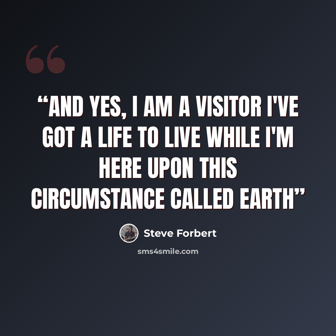 “and yes, i am a visitor i've got a life to live while i'm here upon this circumstance called earth” quote by Steve Forbert