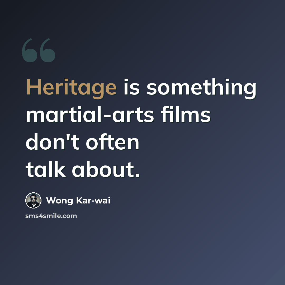 “Heritage is something martial-arts films don't often talk about.” quote by Wong Kar-wai