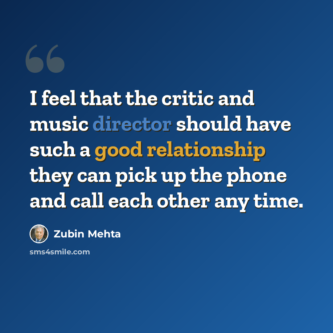 “I feel that the critic and music director should have such a good relationship they can pick up the phone and call each other any time.” quote by Zubin Mehta