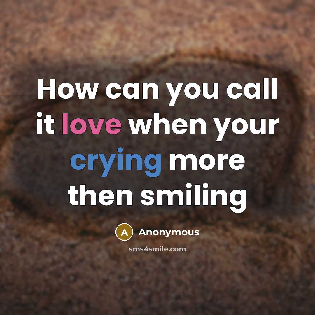 “How can you call it love when your crying more then smiling” quote by Anonymous