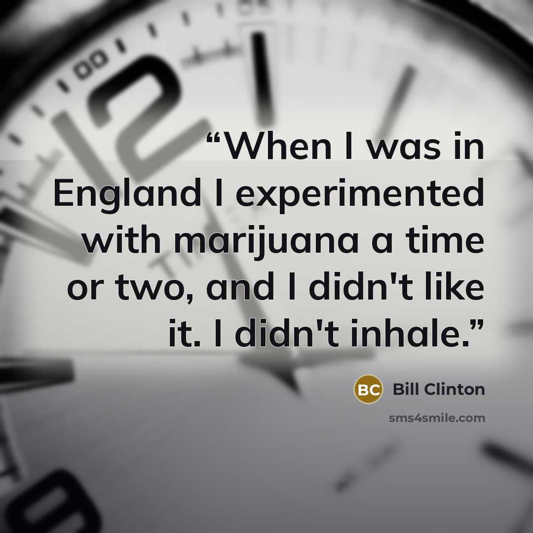 “When I was in England I experimented with marijuana a time or two, and I didn't like it. I didn't inhale.” quote by Bill Clinton