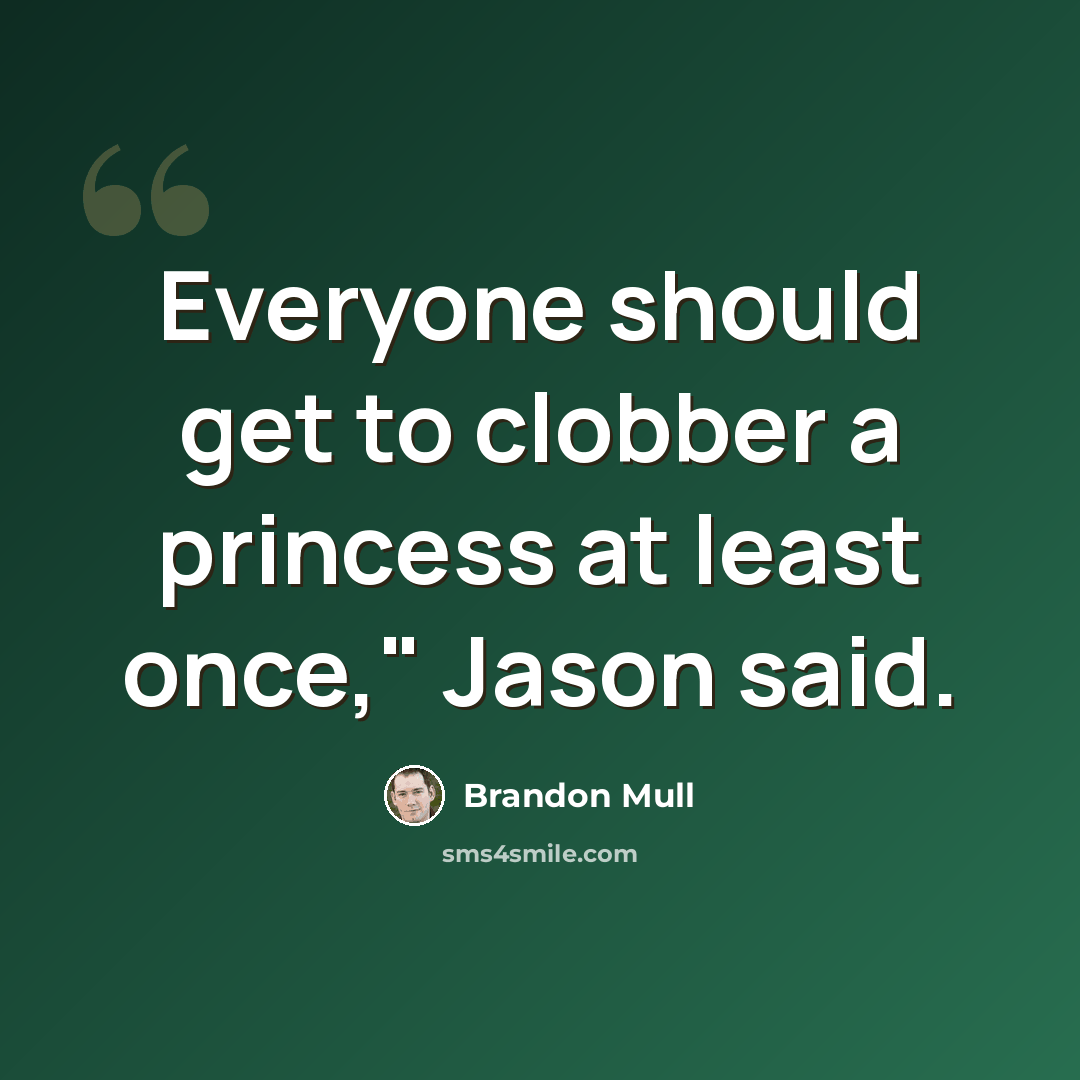 “Everyone should get to clobber a princess at least once," Jason said.” quote by Brandon Mull