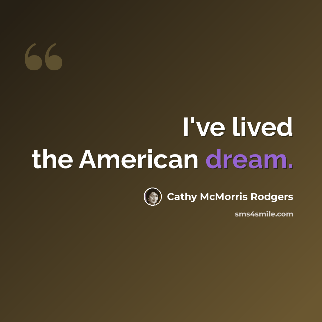 “I've lived the American dream.” quote by Cathy McMorris Rodgers