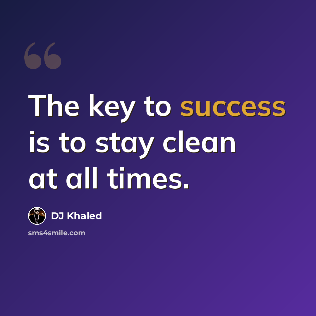“The key to success is to stay clean at all times.” quote by DJ Khaled