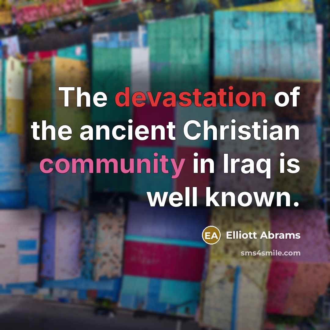 “The devastation of the ancient Christian community in Iraq is well known.” quote by Elliott Abrams