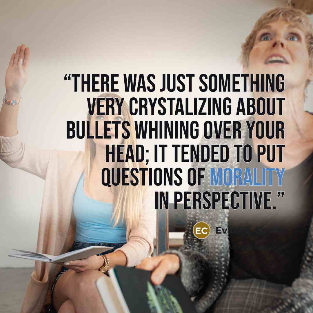 “There was just something very crystalizing about bullets whining over your head; it tended to put questions of morality in perspective.” quote by Evan C. Currie