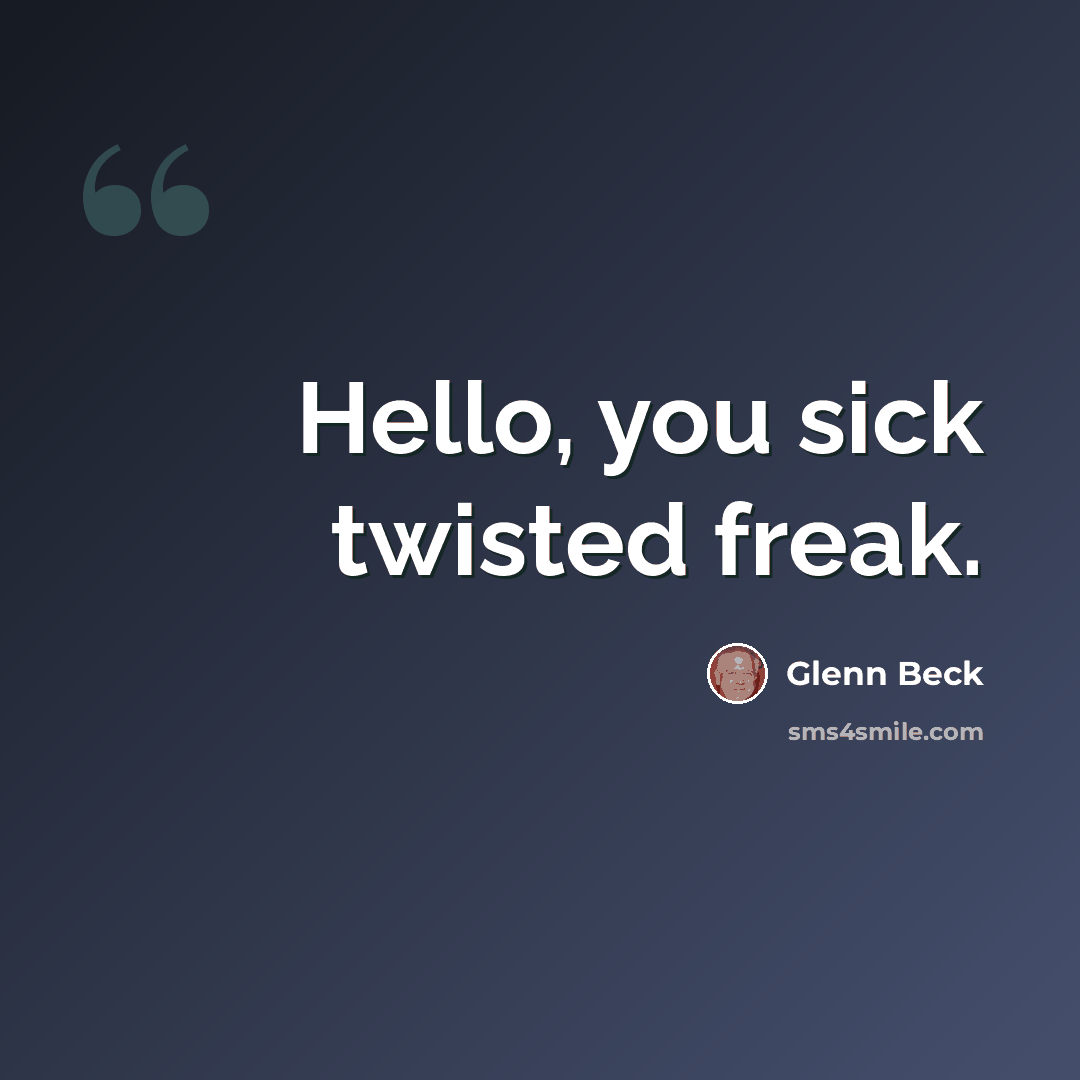 “Hello, you sick twisted freak.” quote by Glenn Beck