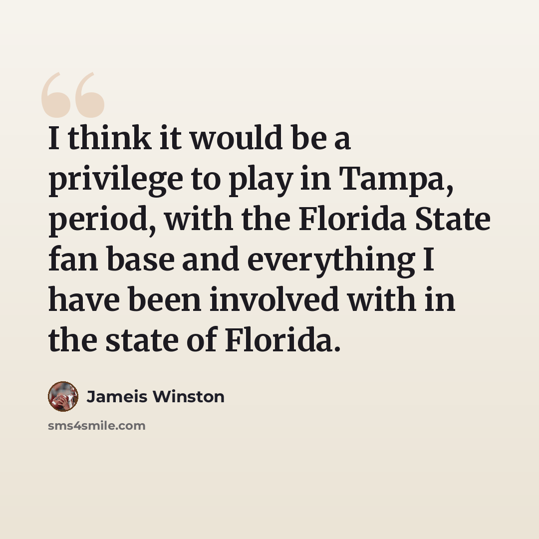 “I think it would be a privilege to play in Tampa, period, with the Florida State fan base and everything I have been involved with in the state of Florida.” quote by Jameis Winston