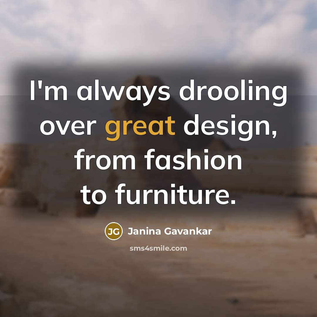 “I'm always drooling over great design, from fashion to furniture.” quote by Janina Gavankar