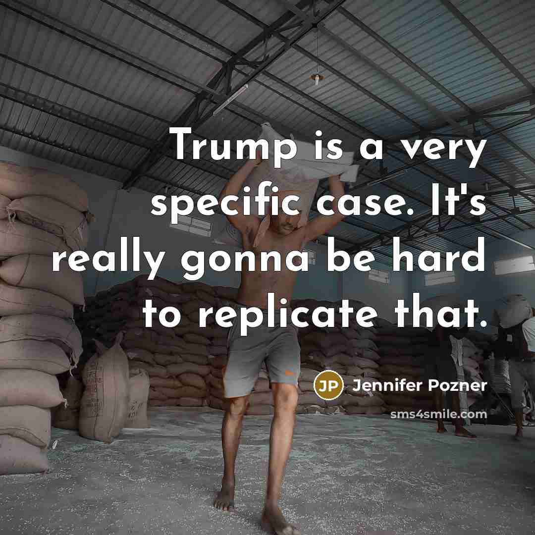 “Trump is a very specific case. It's really gonna be hard to replicate that.” quote by Jennifer Pozner