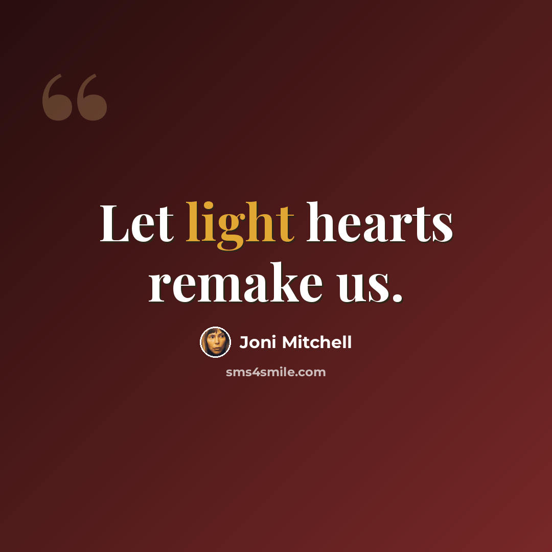 “Let light hearts remake us.” quote by Joni Mitchell