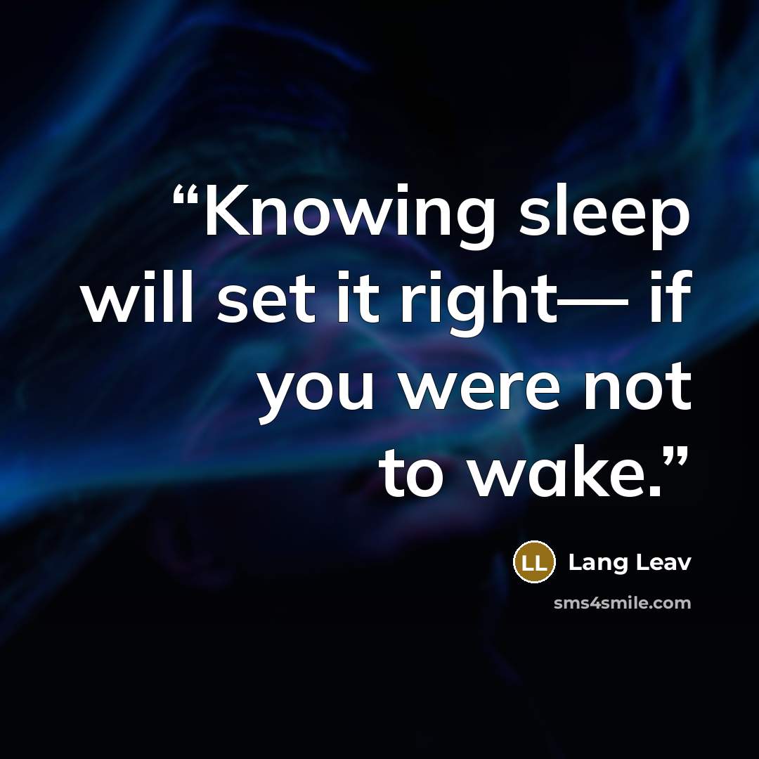 “Knowing sleep will set it right— if you were not to wake.” quote by Lang Leav