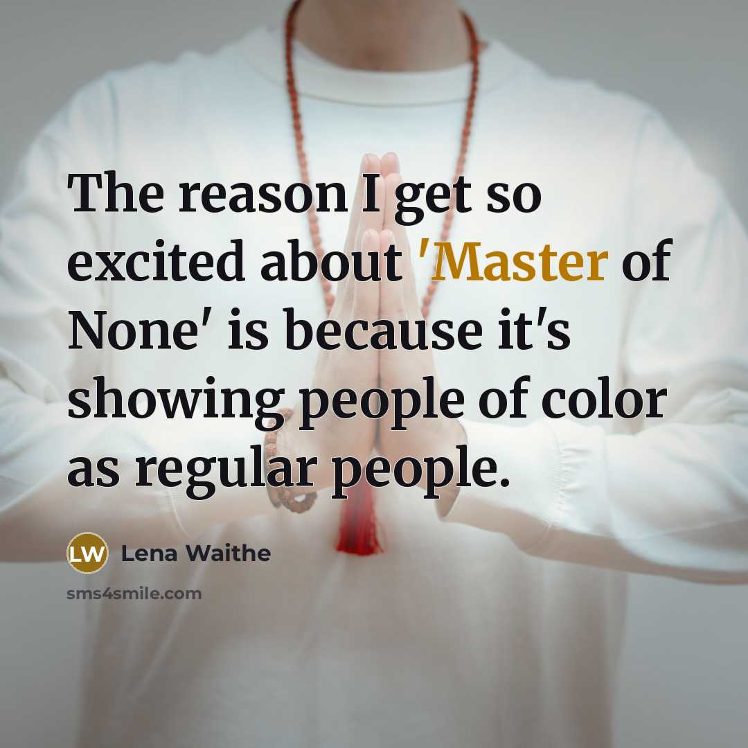 “The reason I get so excited about 'Master of None' is because it's showing people of color as regular people.” quote by Lena Waithe
