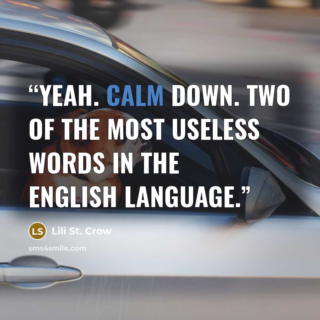 “Yeah. Calm down. Two of the most useless words in the English language.” quote by Lili St. Crow