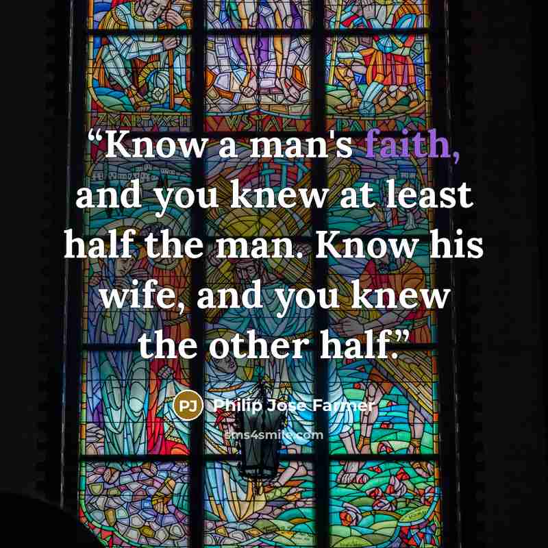 “Know a man's faith, and you knew at least half the man. Know his wife, and you knew the other half.” quote by Philip José Farmer
