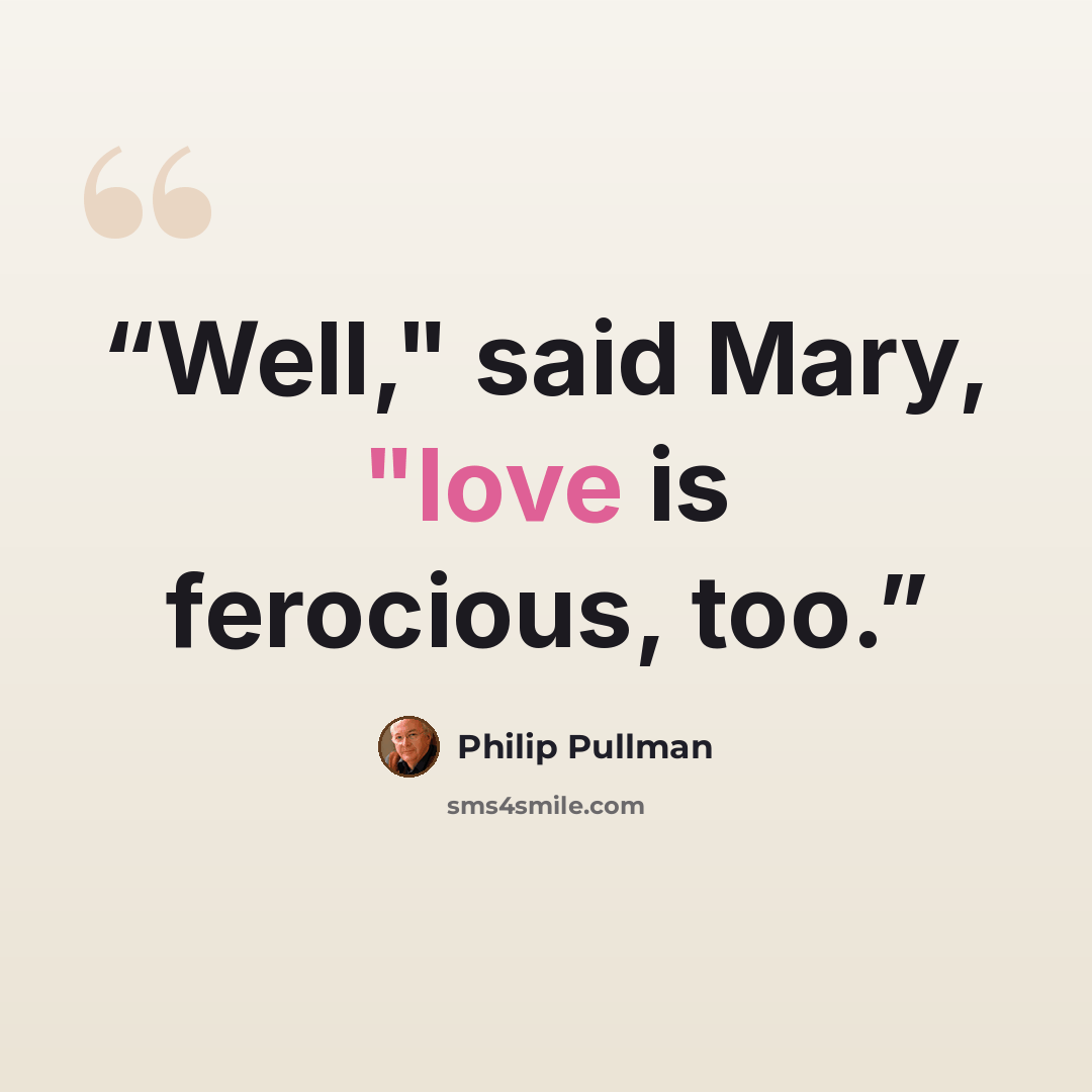 “Well," said Mary, "love is ferocious, too.” quote by Philip Pullman