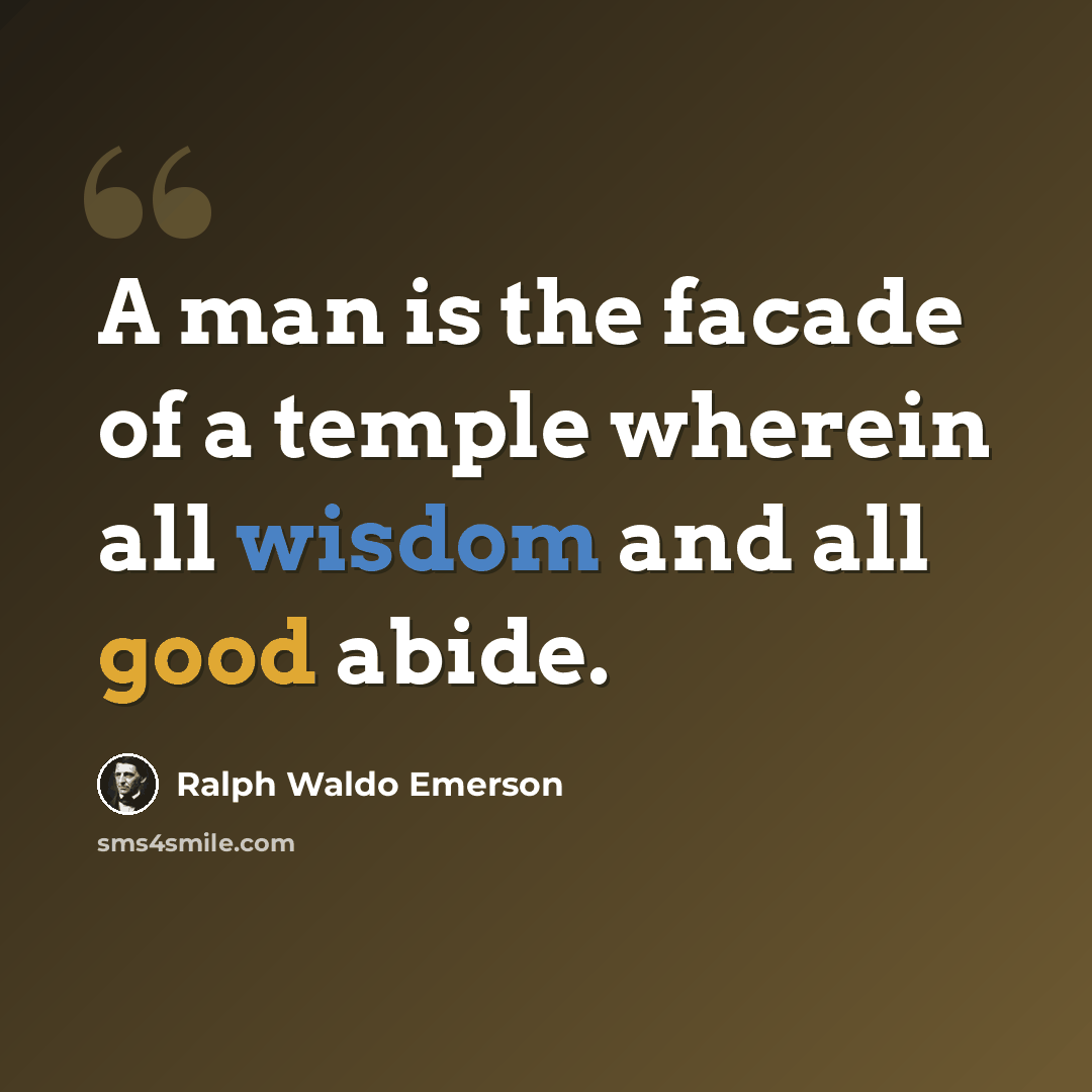 “A man is the facade of a temple wherein all wisdom and all good abide.” quote by Ralph Waldo Emerson