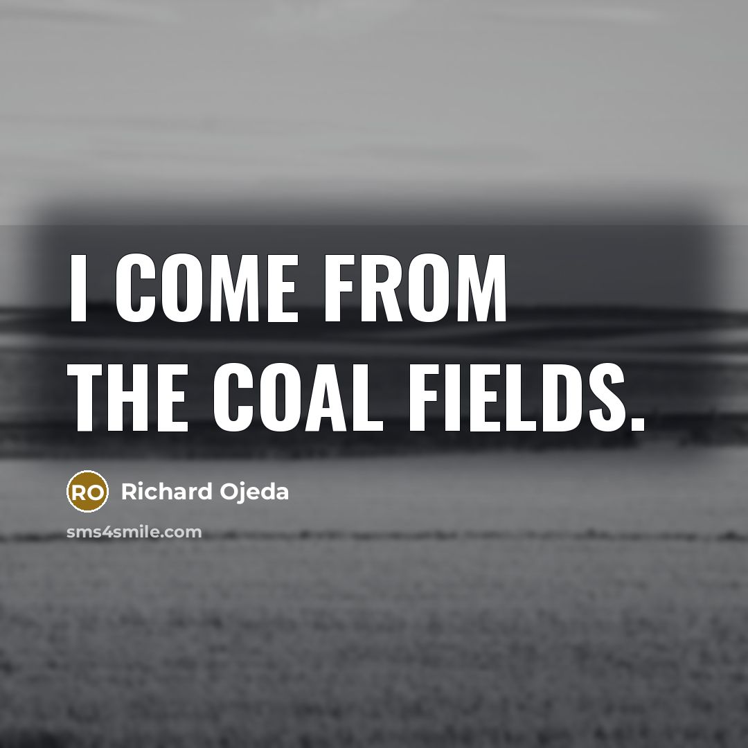 “I come from the coal fields.” quote by Richard Ojeda