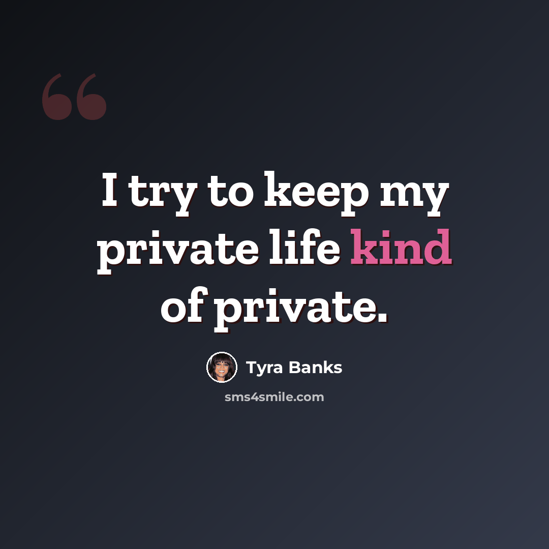 “I try to keep my private life kind of private.” quote by Tyra Banks