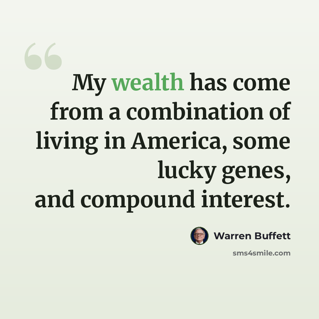 “My wealth has come from a combination of living in America, some lucky genes, and compound interest.” quote by Warren Buffett