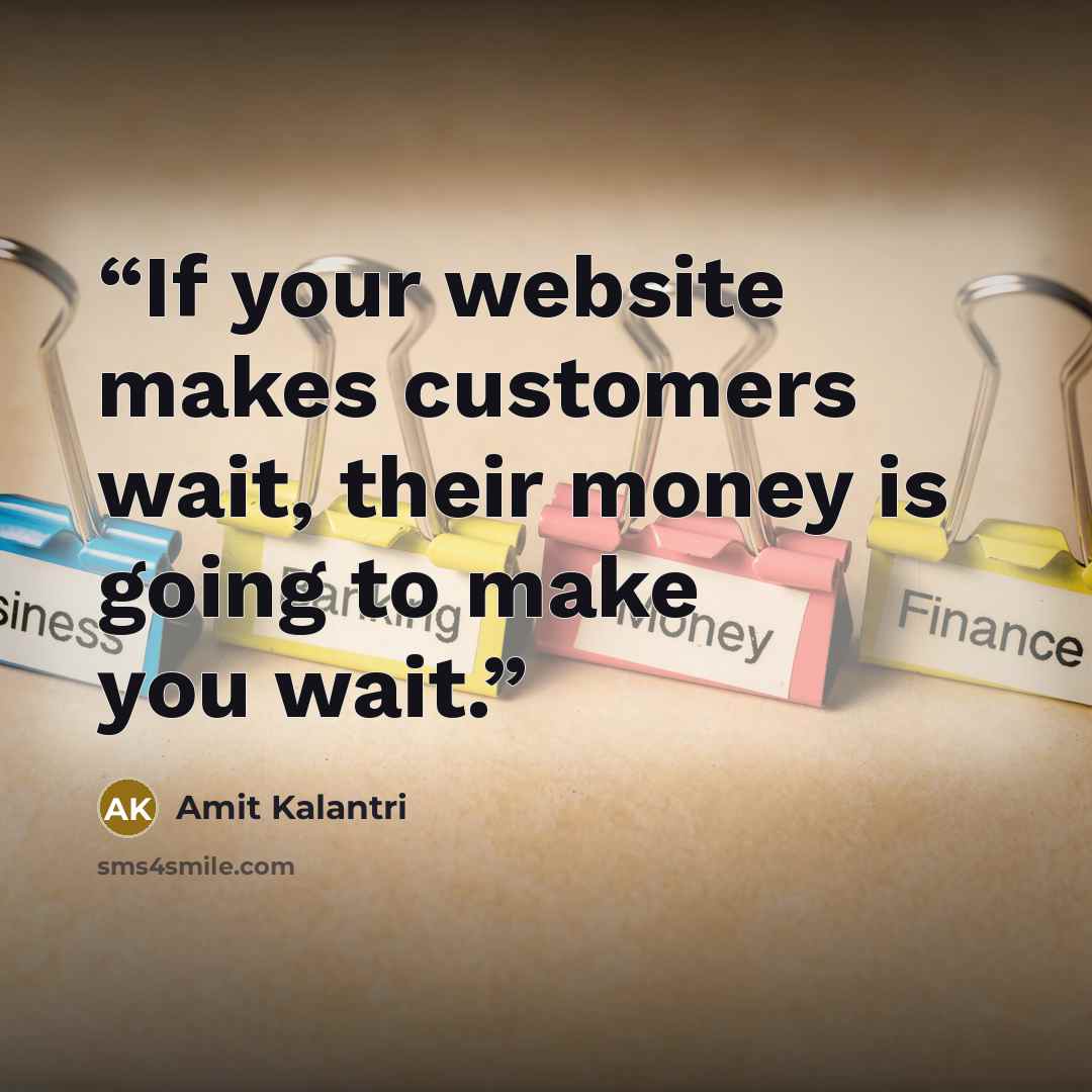 “If your website makes customers wait, their money is going to make you wait.” quote by Amit Kalantri