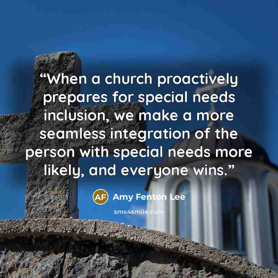 “When a church proactively prepares for special needs inclusion, we make a more seamless integration of the person with special needs more likely, and everyone wins.” quote by Amy Fenton Lee