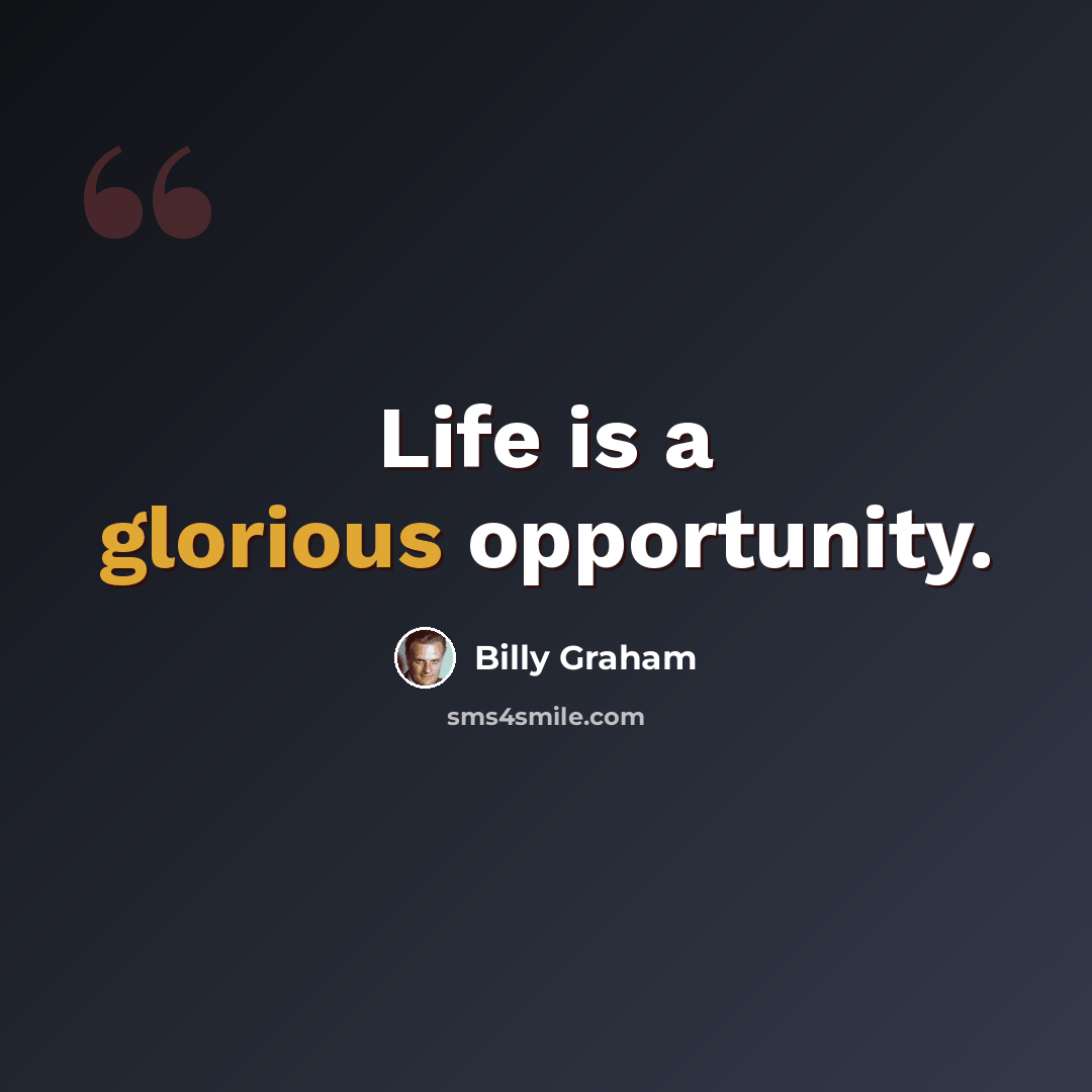 “Life is a glorious opportunity.” quote by Billy Graham