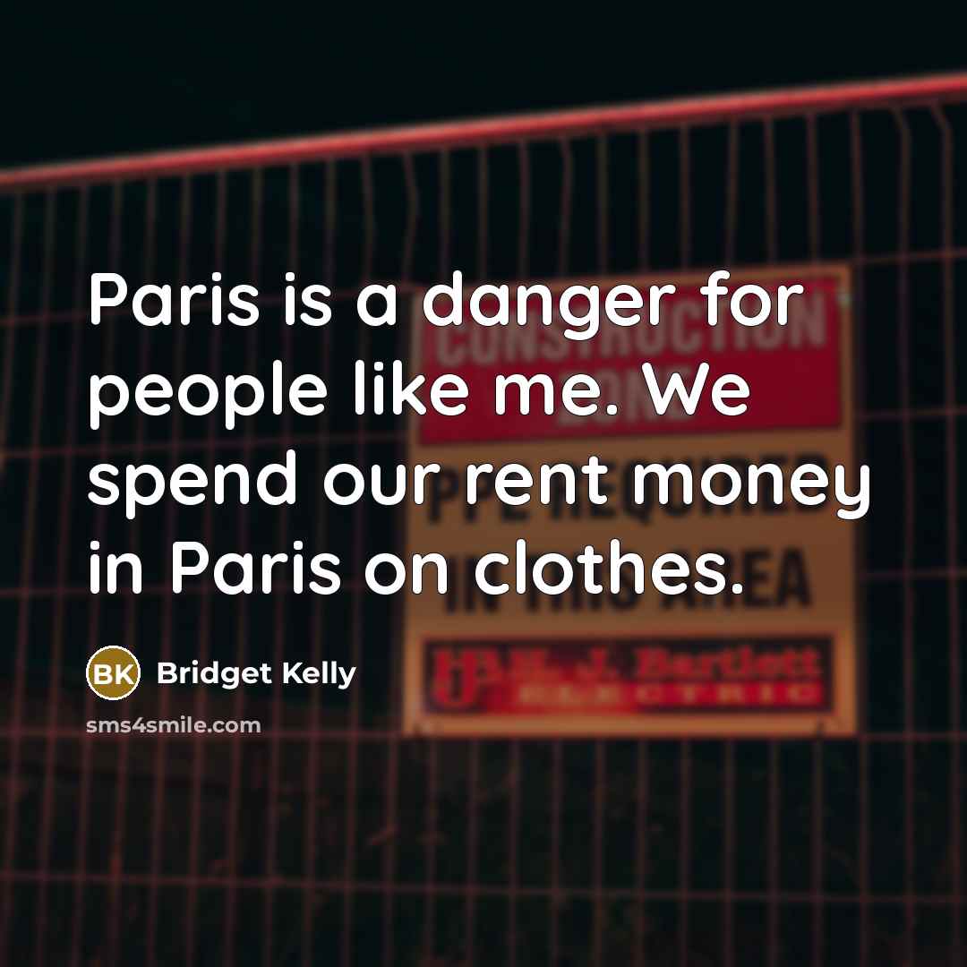 “Paris is a danger for people like me. We spend our rent money in Paris on clothes.” quote by Bridget Kelly